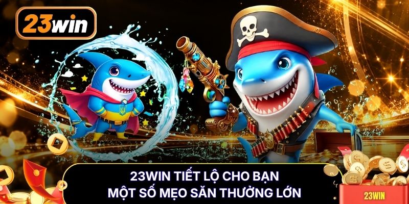 23WIN tiết lộ cho bạn một số mẹo săn thưởng lớn