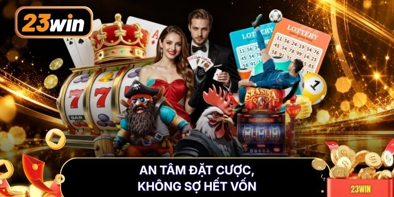 An tâm đặt cược, không sợ hết vốn