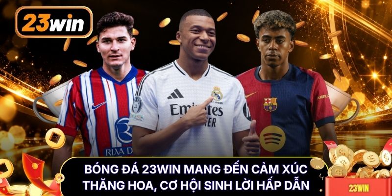Bóng đá 23WIN mang đến cảm xúc thăng hoa, cơ hội sinh lời hấp dẫn