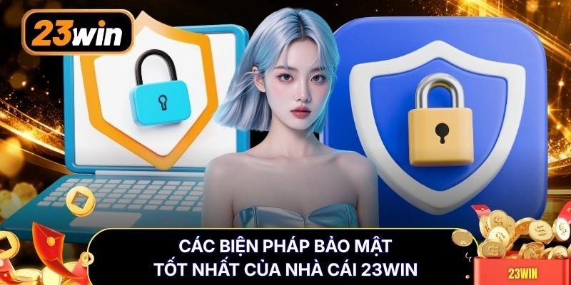 Các biện pháp bảo mật tốt nhất của nhà cái 23WIN