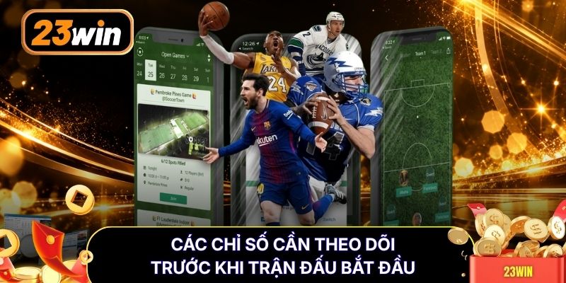 Các chỉ số cần theo dõi trước khi trận đấu bắt đầu