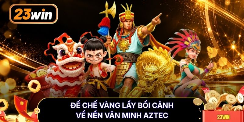 Đế Chế Vàng lấy bối cảnh về nền văn minh Aztec
