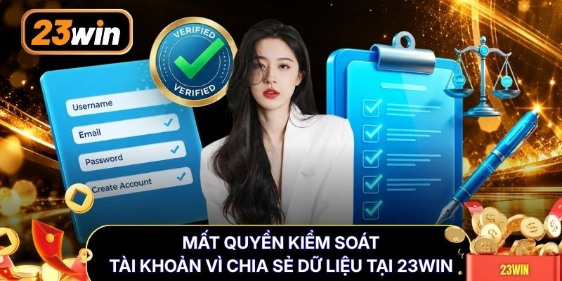 Mất quyền kiểm soát tài khoản vì chia sẻ dữ liệu tại 23WIN