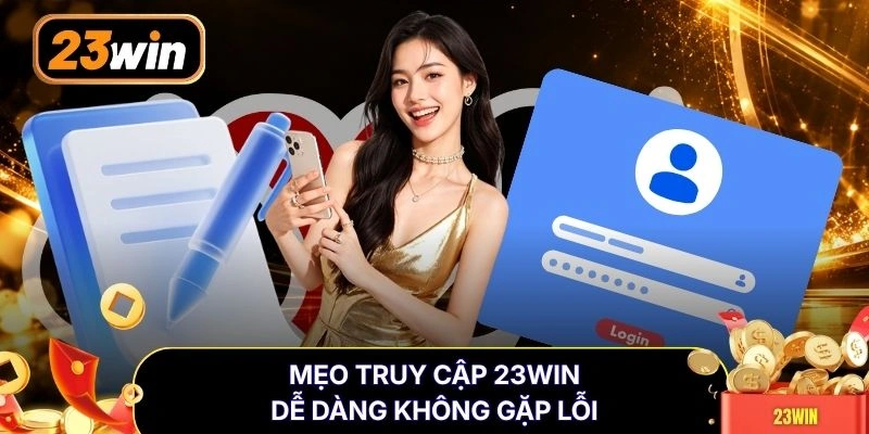 Mẹo truy cập 23WIN dễ dàng không gặp lỗi