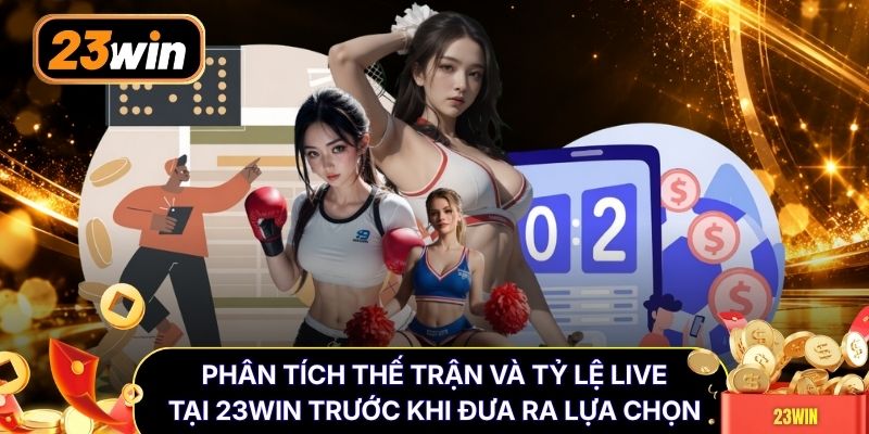 Phân tích thế trận và tỷ lệ live tại 23WIN trước khi đưa ra lựa chọn