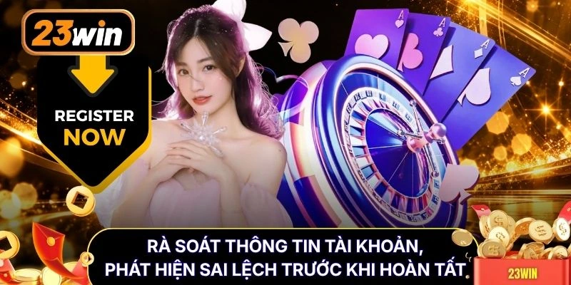 Rà soát thông tin tài khoản, phát hiện sai lệch trước khi hoàn tất