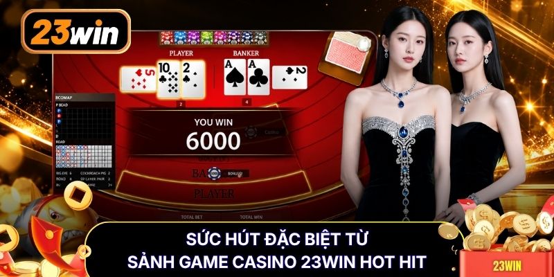 Sức hút đặc biệt từ sảnh game casino 23WIN hot hit