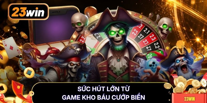 Sức hút lớn từ game Kho Báu Cướp Biển