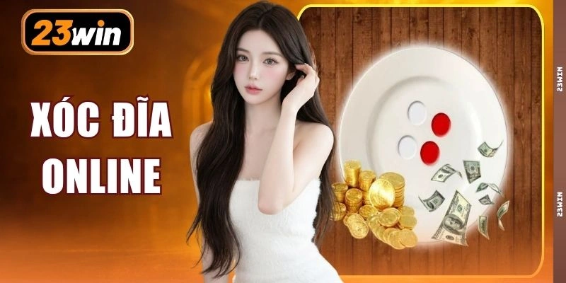 Xóc Đĩa Online 23WIN - Chơi Ngay, Nhận Thưởng Liền Tay